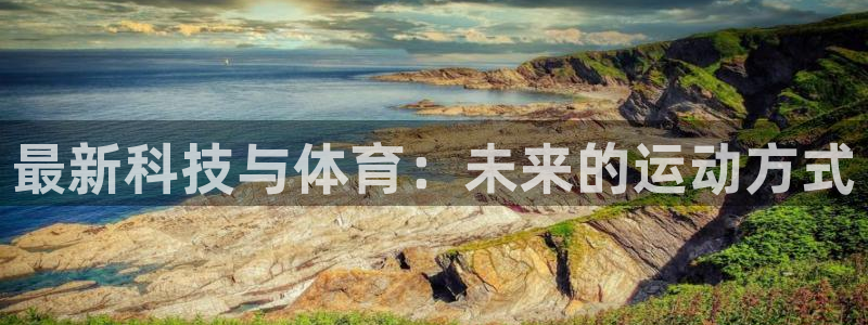 v66体育彩票平台正规吗可靠吗：最新科技与体育：未来的运动方式