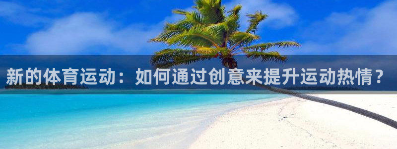 v66体育平台是正规的吗：新的体育运动：如何通过创意来提升运动热情？