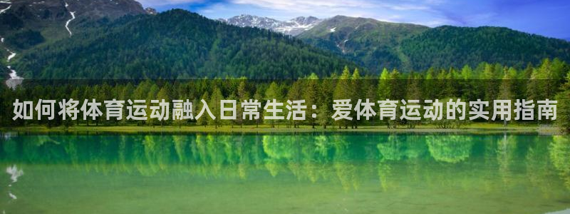 v66体育彩票平台存在多久了：如何将体育运动融入日常生活：爱体育运动的实用指南