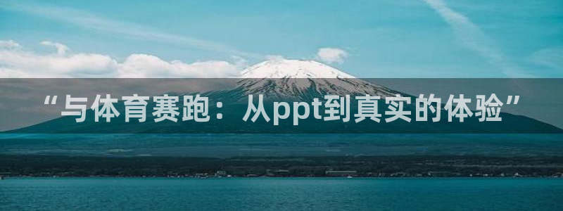v66体育官网入口：“与体育赛跑：从ppt到真实的体验”